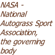 NASA -
National 
Autograss Sport
Association,
the governing 
body